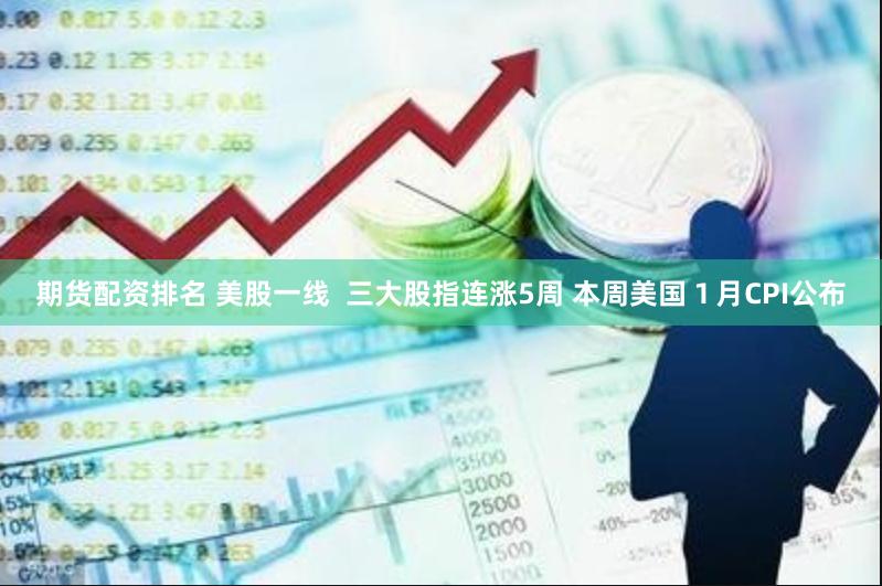 期货配资排名 美股一线  三大股指连涨5周 本周美国１月CPI公布