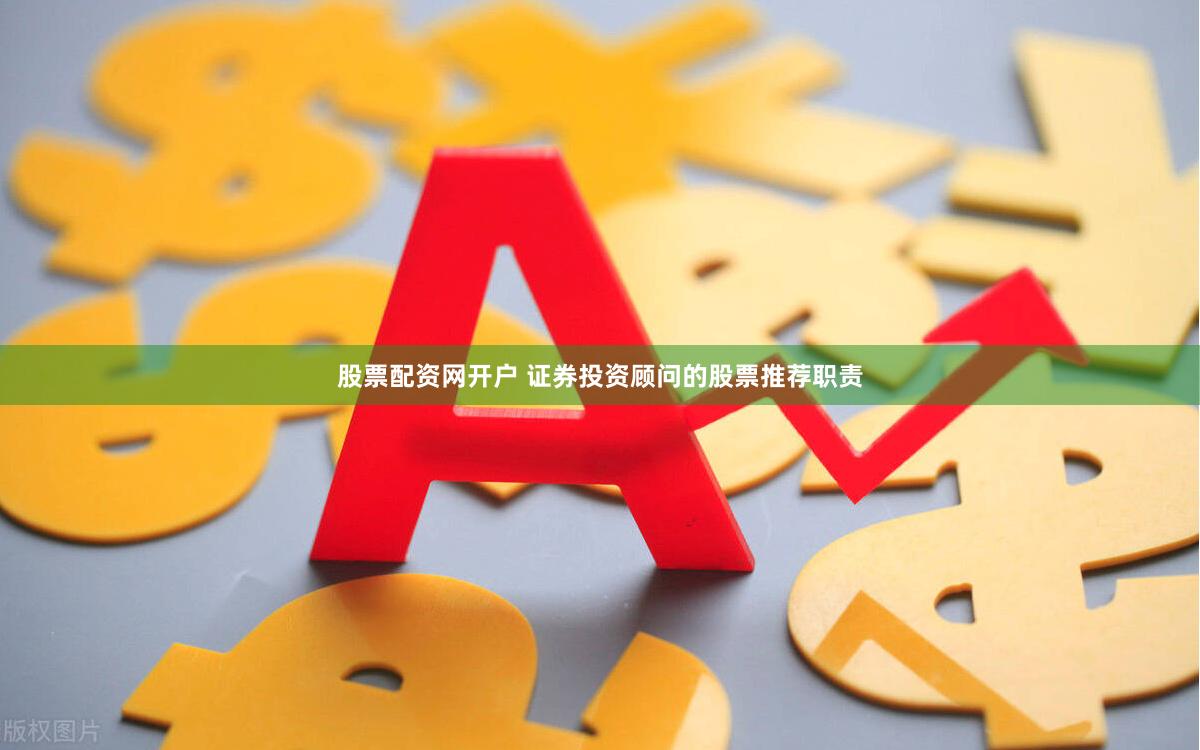 股票配资网开户 证券投资顾问的股票推荐职责